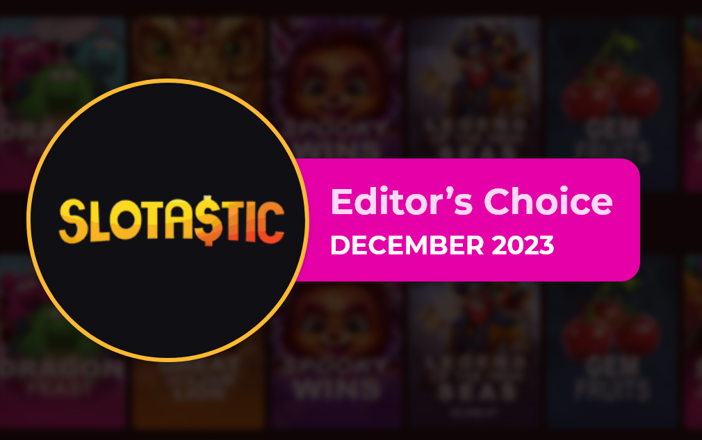 Slotastic Casino- Editor's Choice December 2023