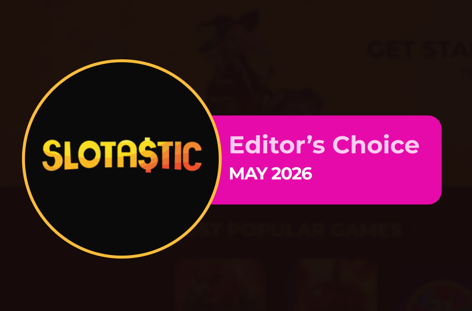 Slotastic Casino - Editor's Choice May 2026